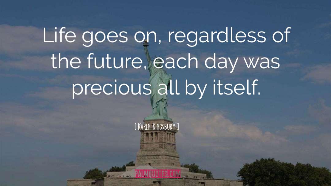 Karen Kingsbury Quotes: Life goes on, regardless of