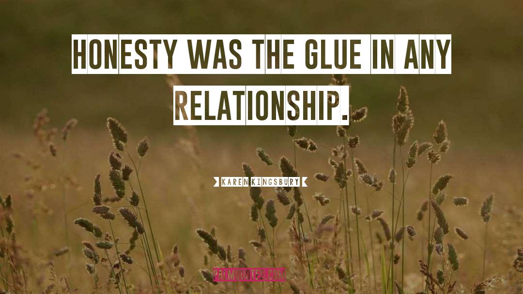 Karen Kingsbury Quotes: Honesty was the glue in