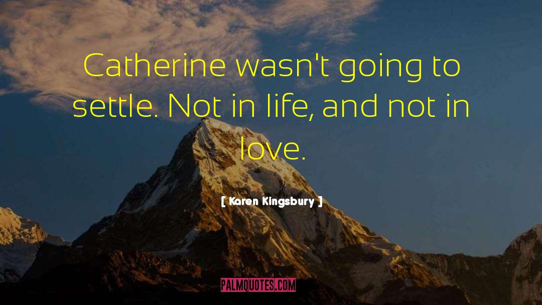 Karen Kingsbury Quotes: Catherine wasn't going to settle.