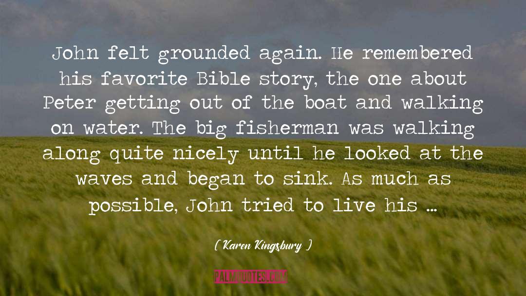 Karen Kingsbury Quotes: John felt grounded again. He