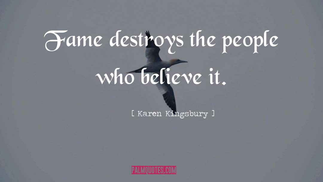 Karen Kingsbury Quotes: Fame destroys the people who
