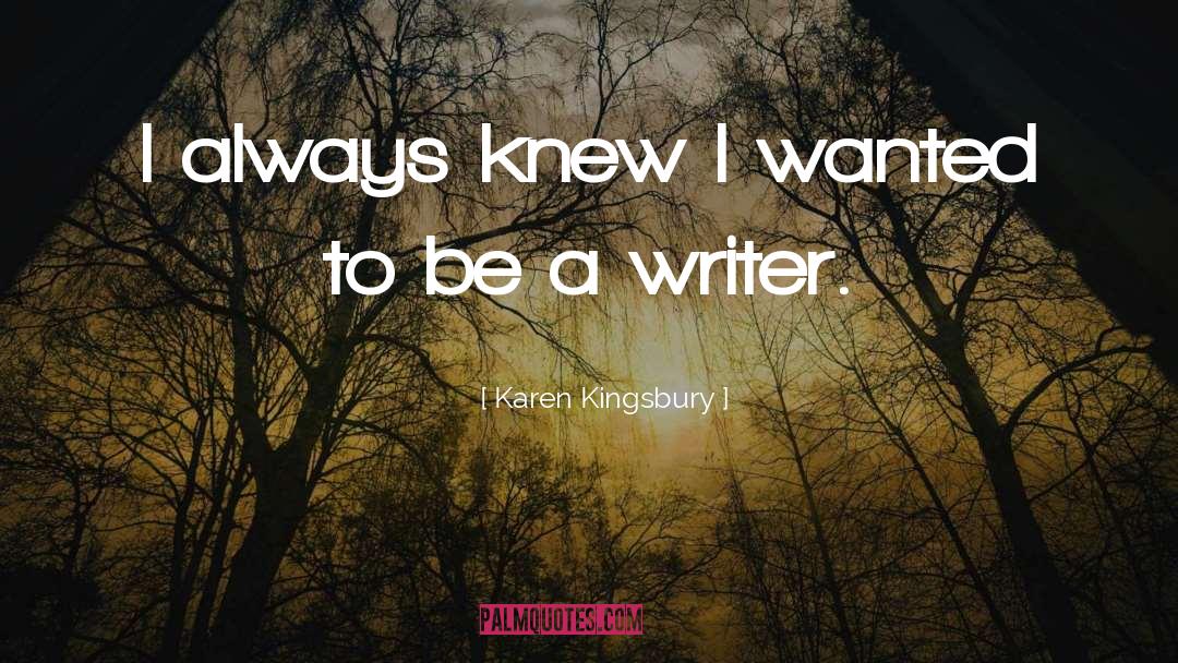 Karen Kingsbury Quotes: I always knew I wanted