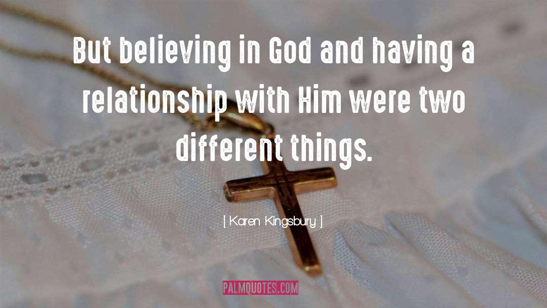 Karen Kingsbury Quotes: But believing in God and