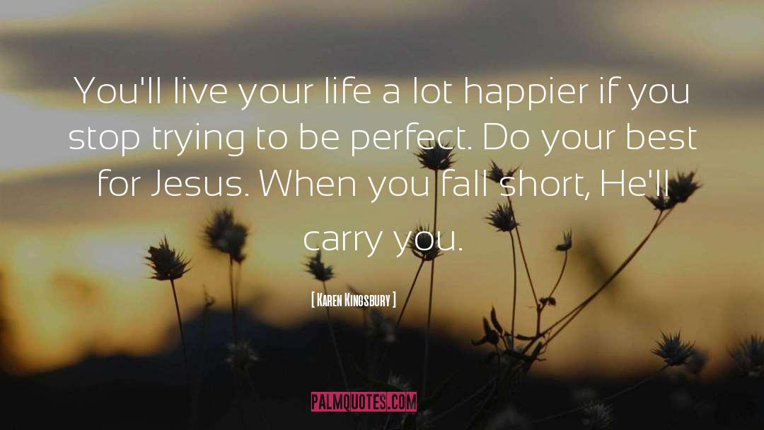 Karen Kingsbury Quotes: You'll live your life a