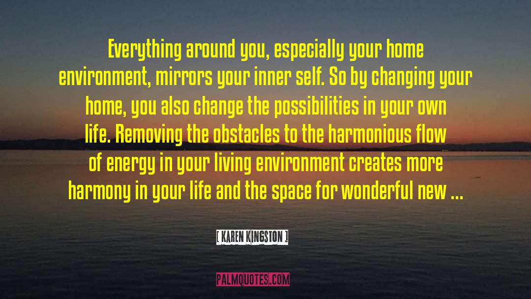 Karen Kingston Quotes: Everything around you, especially your