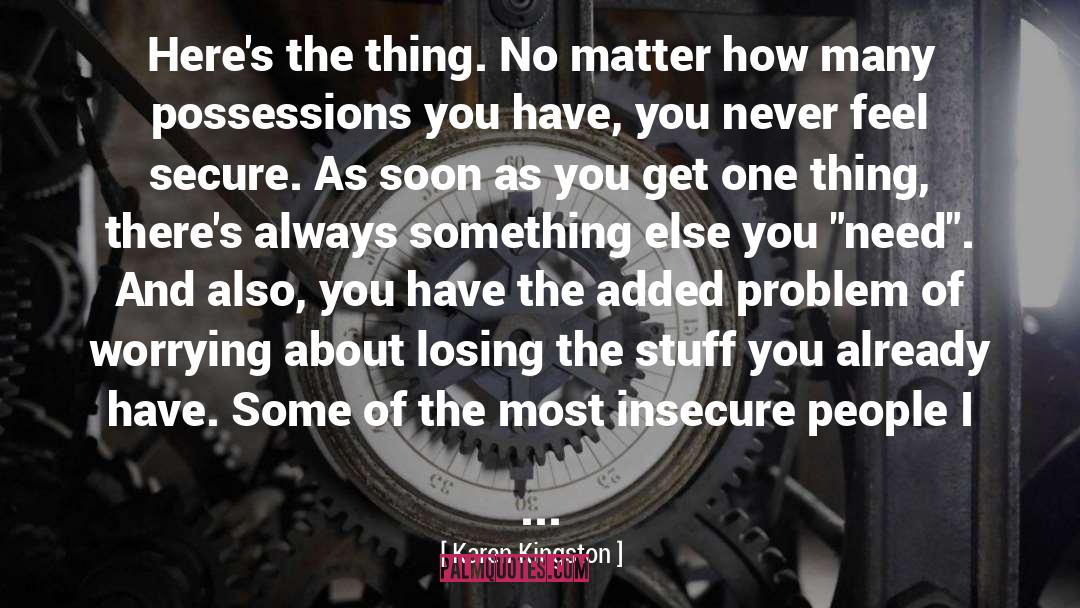 Karen Kingston Quotes: Here's the thing. No matter