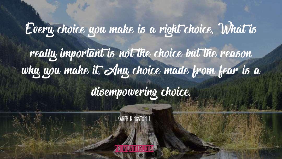 Karen Kingston Quotes: Every choice you make is