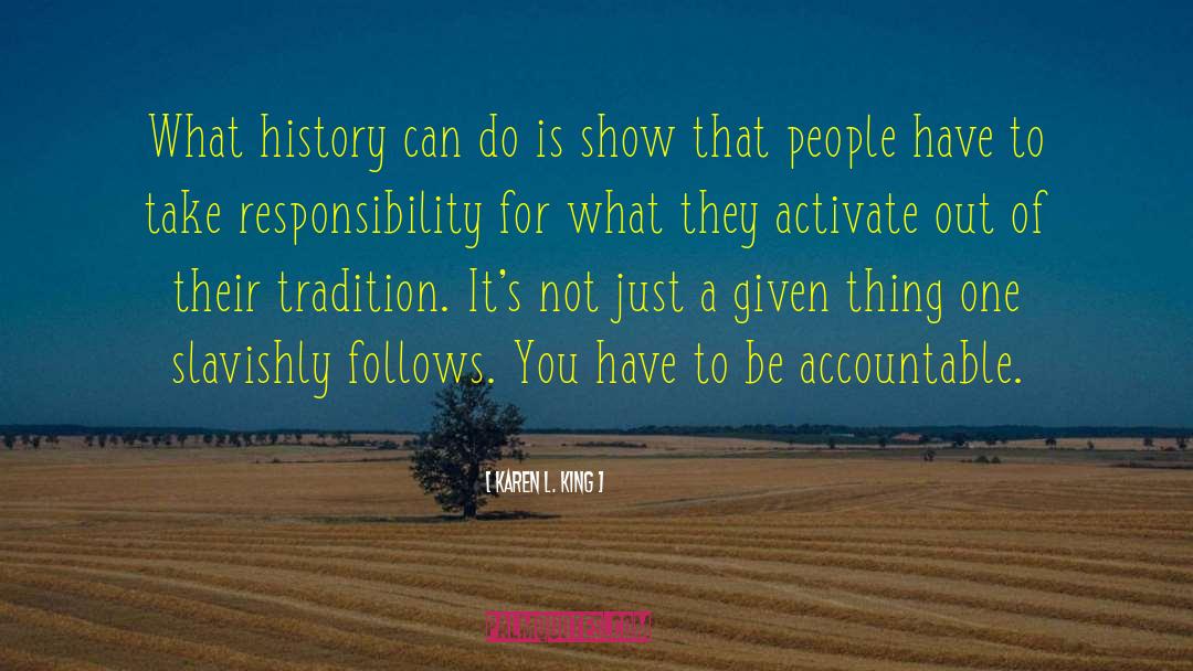 Karen L. King Quotes: What history can do is
