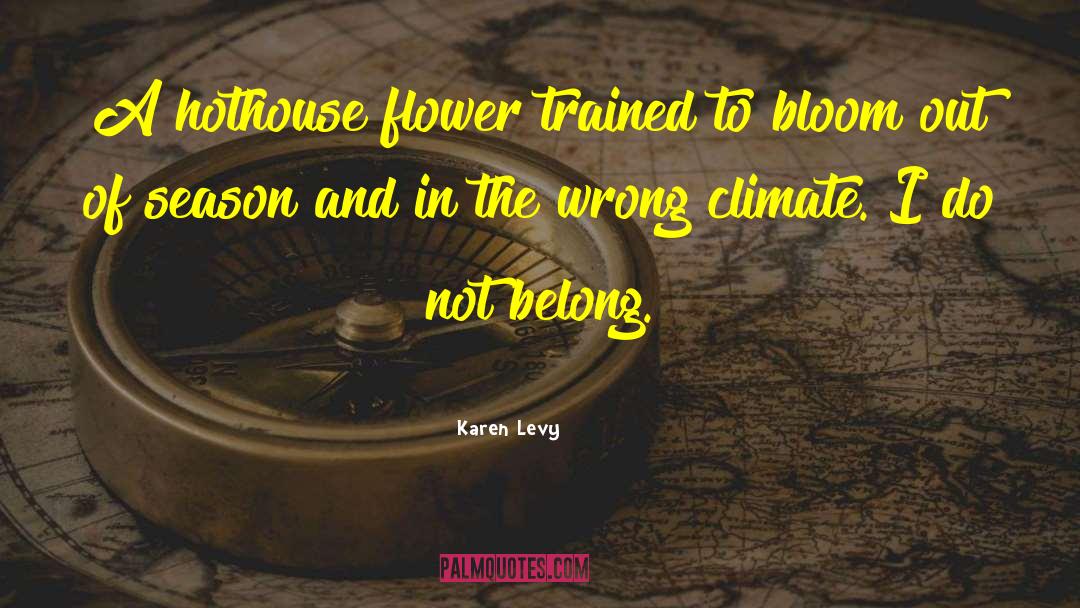 Karen Levy Quotes: A hothouse flower trained to