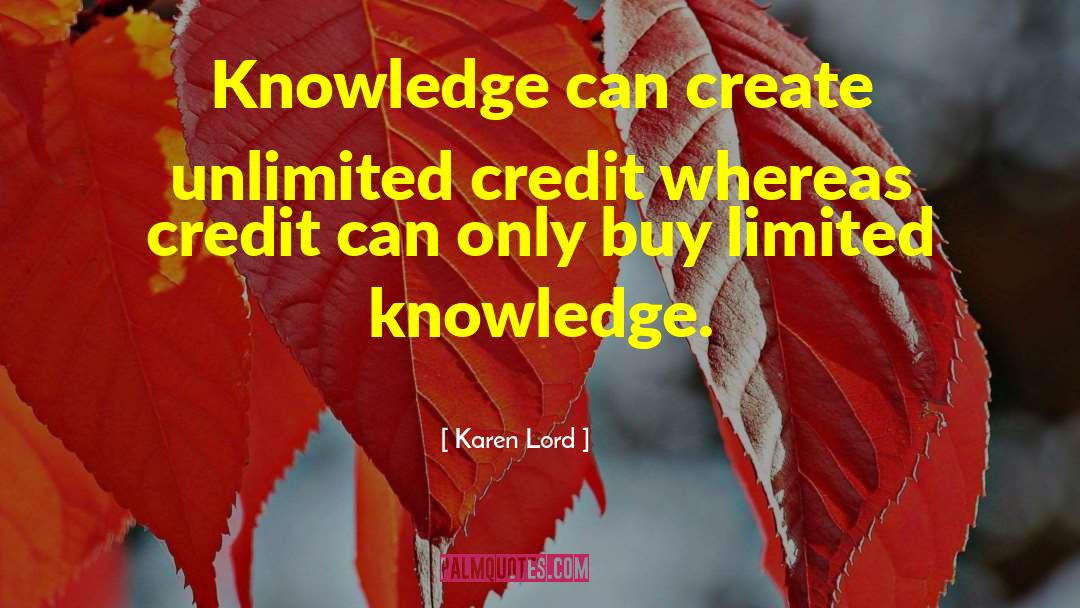 Karen Lord Quotes: Knowledge can create unlimited credit