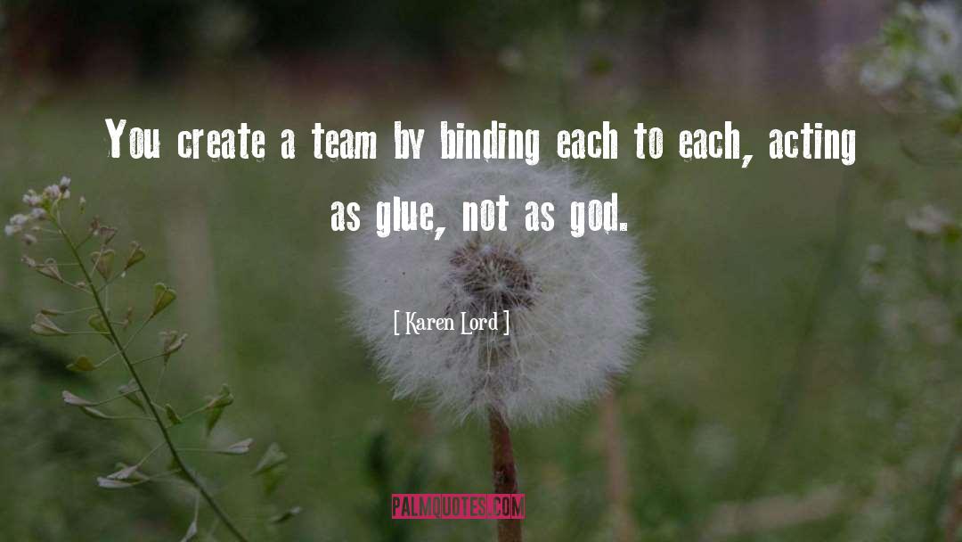 Karen Lord Quotes: You create a team by