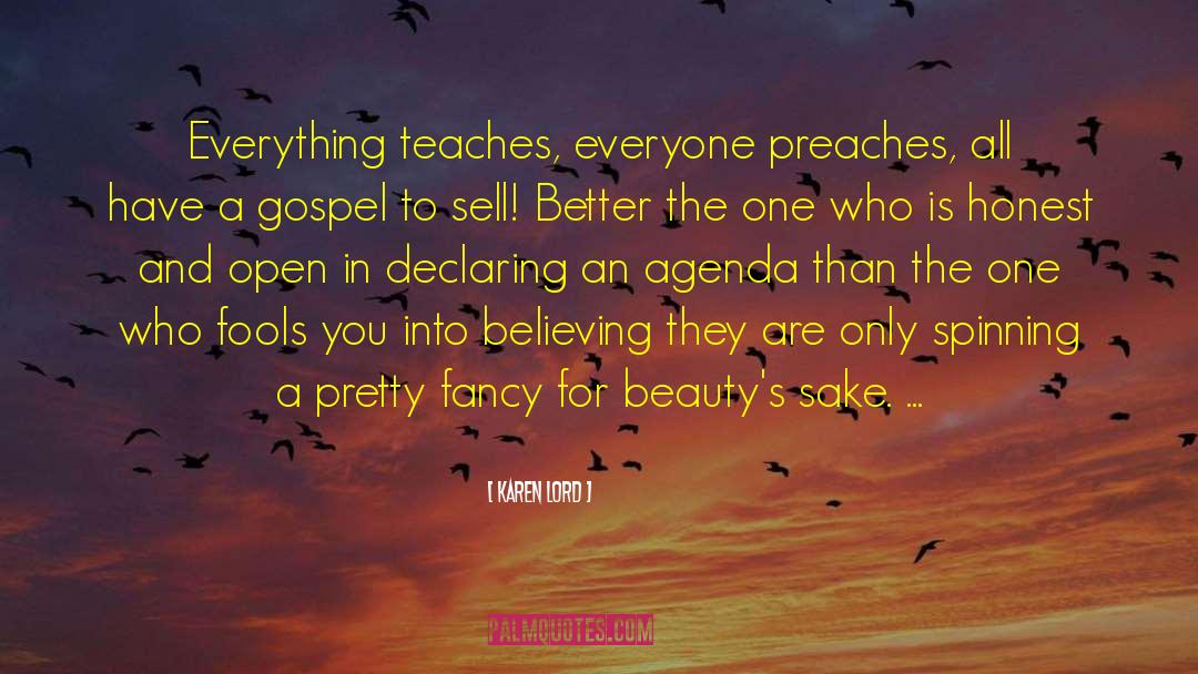 Karen Lord Quotes: Everything teaches, everyone preaches, all