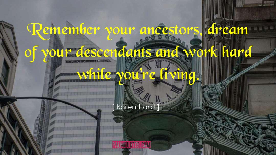Karen Lord Quotes: Remember your ancestors, dream of