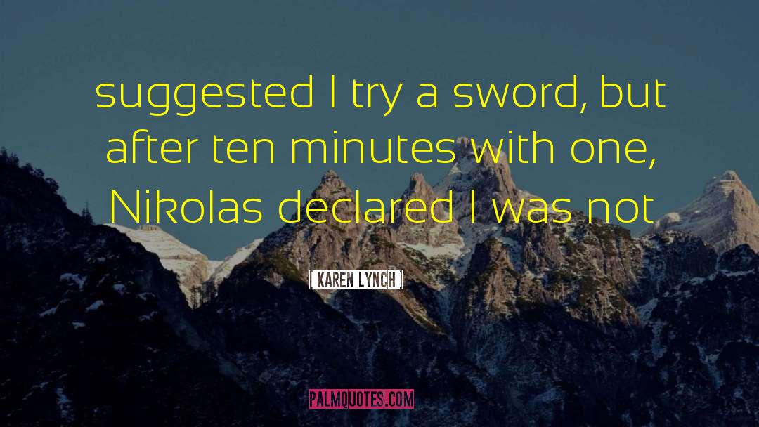 Karen Lynch Quotes: suggested I try a sword,