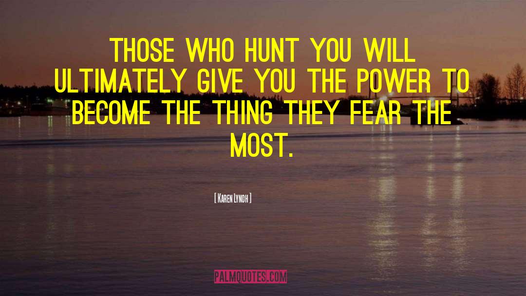 Karen Lynch Quotes: Those who hunt you will