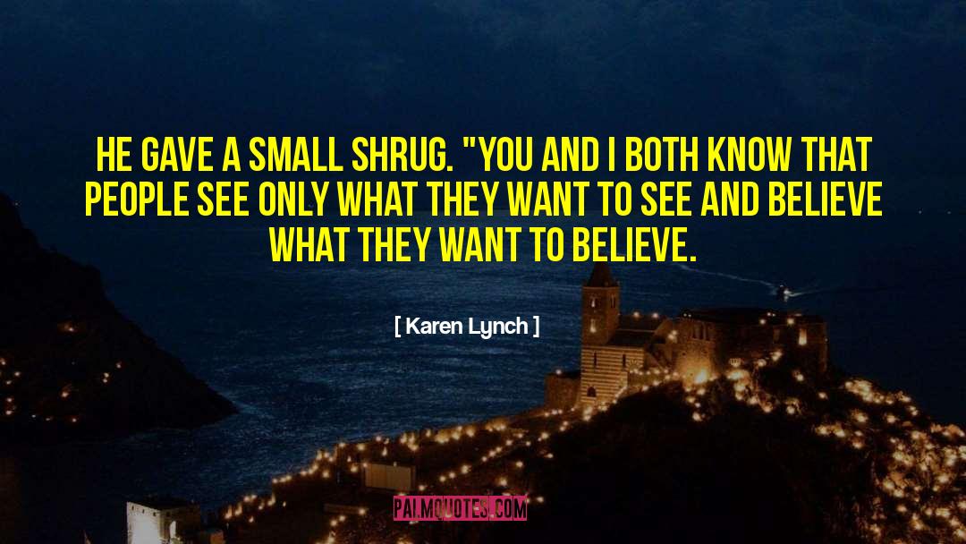 Karen Lynch Quotes: He gave a small shrug.