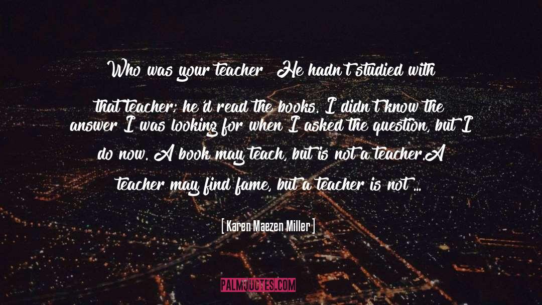 Karen Maezen Miller Quotes: Who was your teacher? He