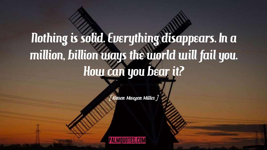 Karen Maezen Miller Quotes: Nothing is solid. Everything disappears.