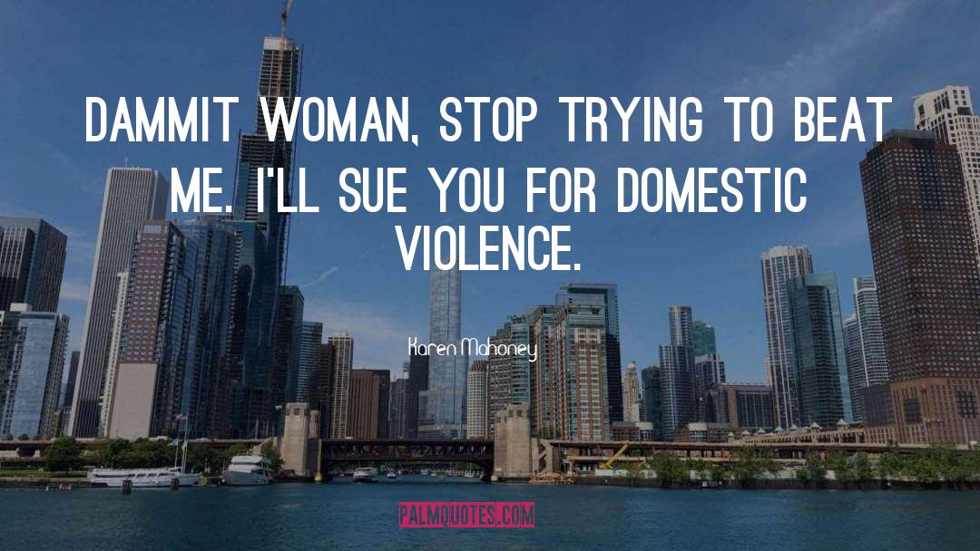 Karen Mahoney Quotes: Dammit woman, stop trying to