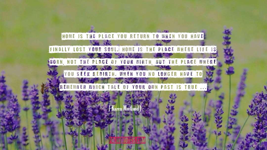 Karen Maitland Quotes: Home is the place you