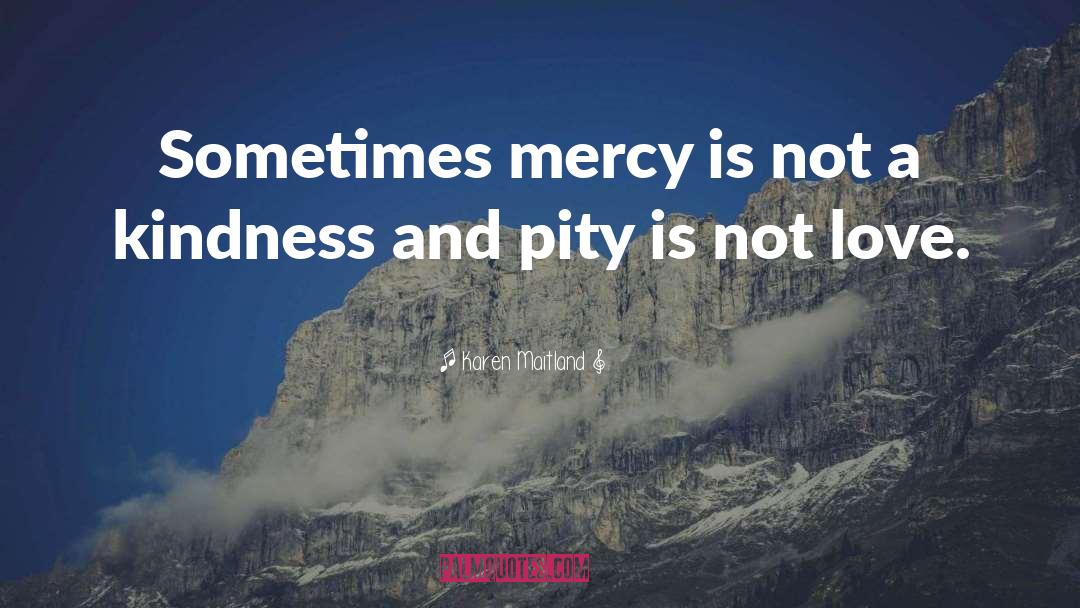 Karen Maitland Quotes: Sometimes mercy is not a