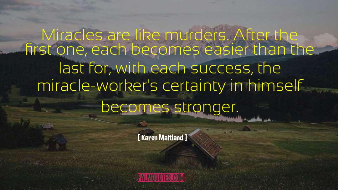 Karen Maitland Quotes: Miracles are like murders. After