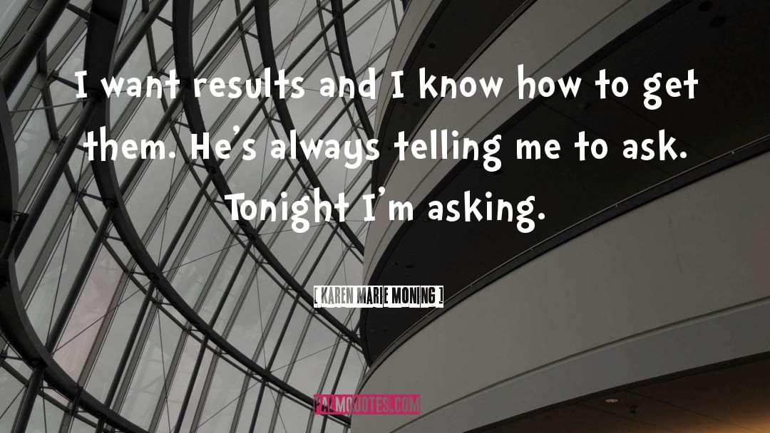 Karen Marie Moning Quotes: I want results and I