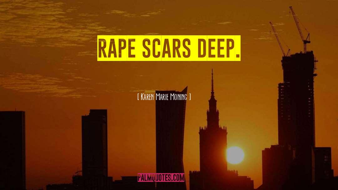 Karen Marie Moning Quotes: Rape scars deep.