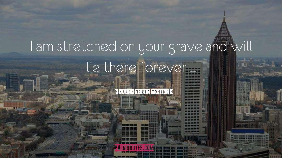 Karen Marie Moning Quotes: I am stretched on your