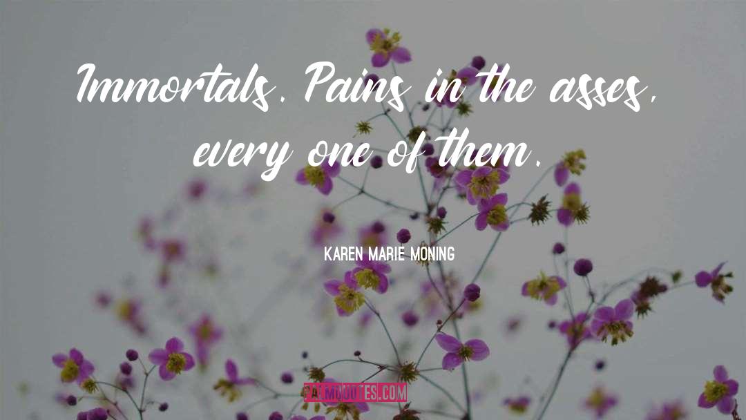 Karen Marie Moning Quotes: Immortals. Pains in the asses,