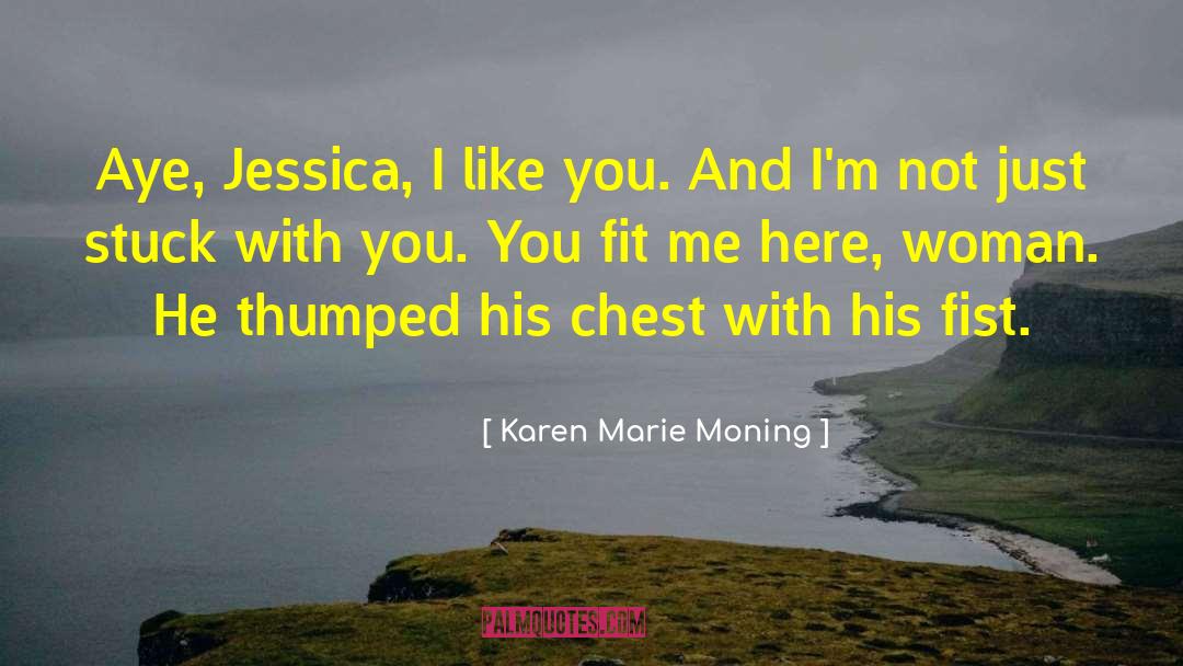 Karen Marie Moning Quotes: Aye, Jessica, I like you.