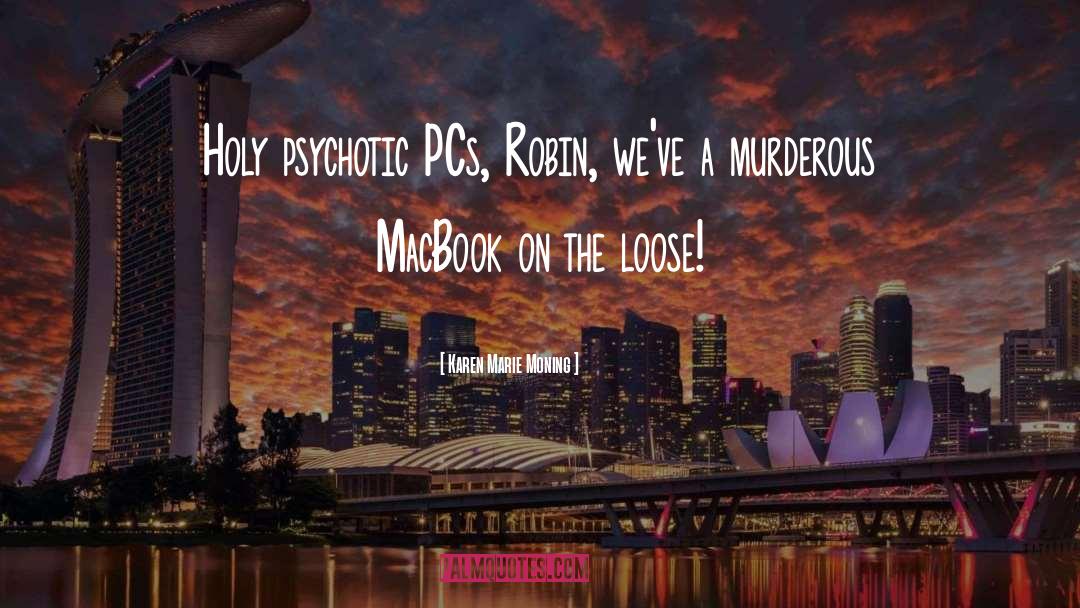 Karen Marie Moning Quotes: Holy psychotic PCs, Robin, we've