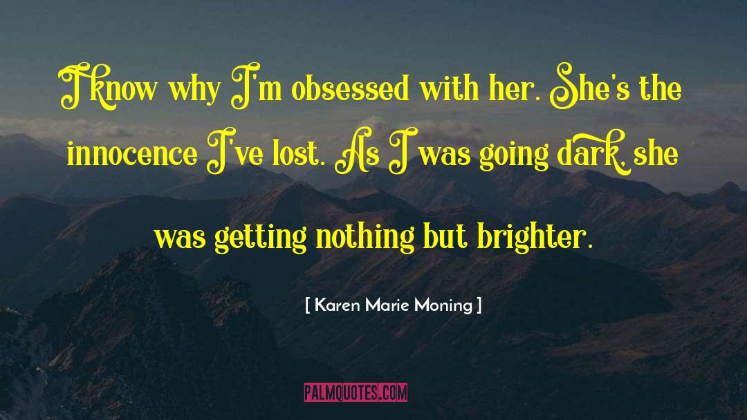 Karen Marie Moning Quotes: I know why I'm obsessed