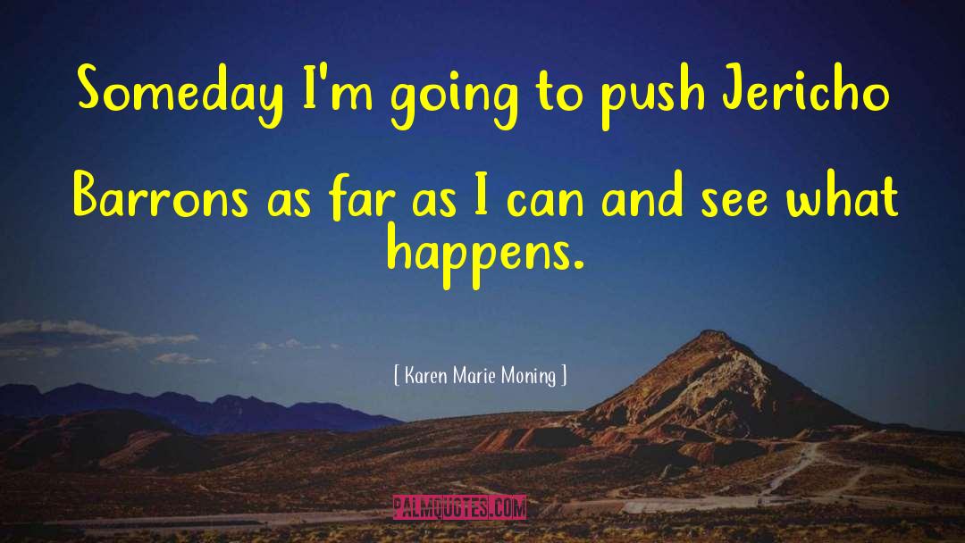 Karen Marie Moning Quotes: Someday I'm going to push