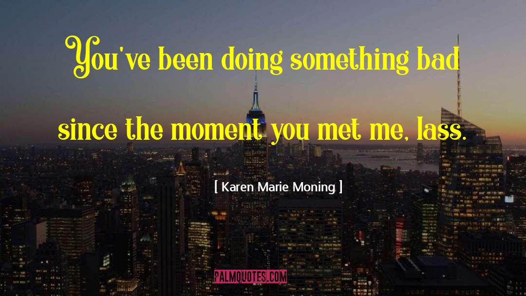 Karen Marie Moning Quotes: You've been doing something bad