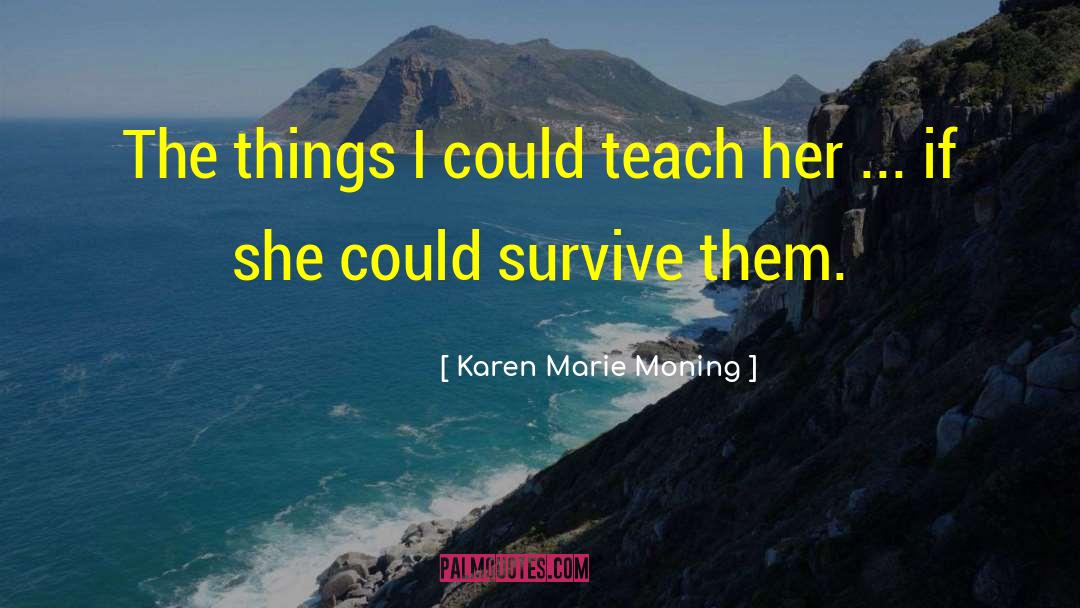 Karen Marie Moning Quotes: The things I could teach