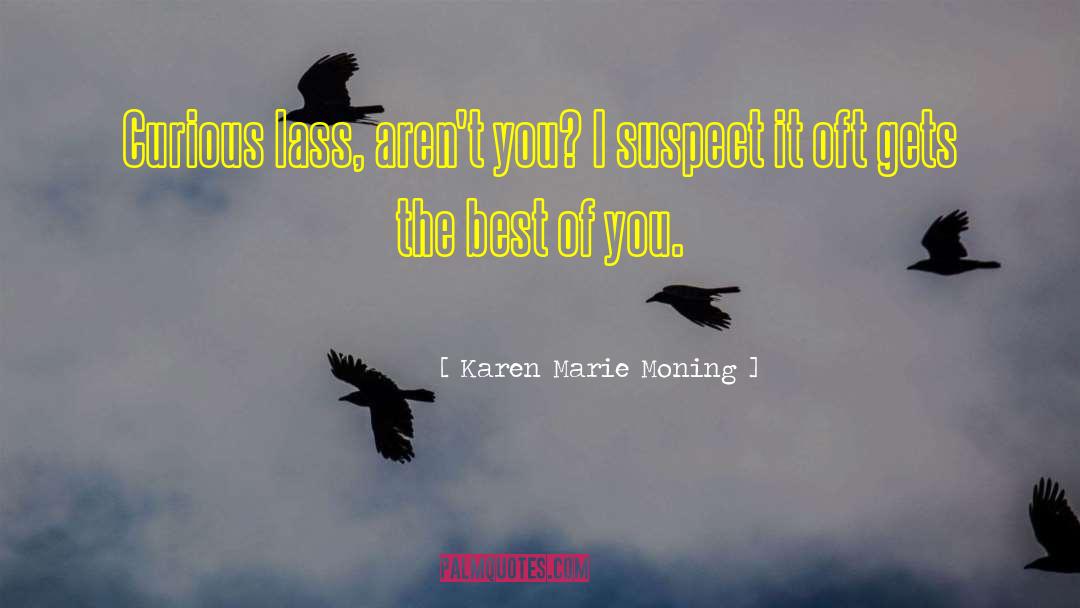 Karen Marie Moning Quotes: Curious lass, aren't you? I