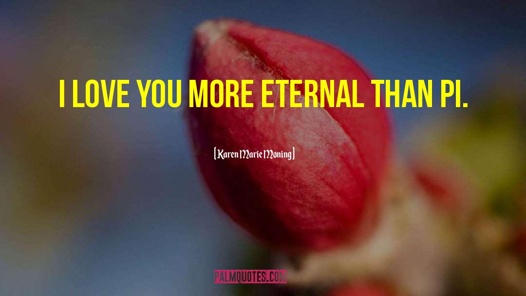 Karen Marie Moning Quotes: I love you more eternal