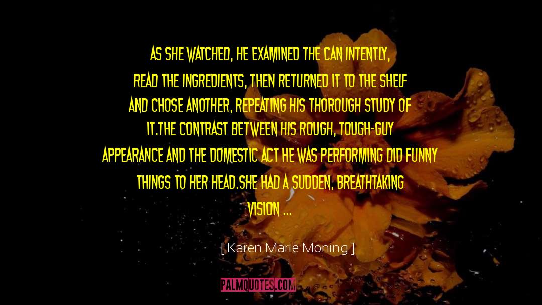 Karen Marie Moning Quotes: As she watched, he examined