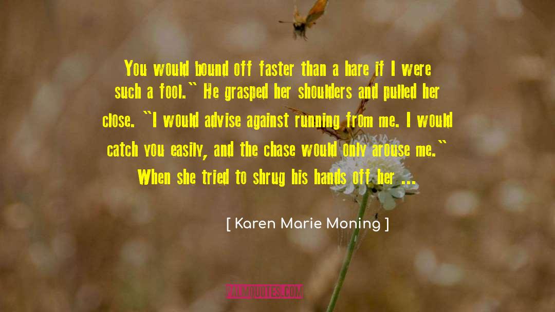 Karen Marie Moning Quotes: You would bound off faster