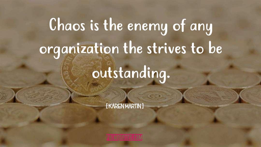 Karen Martin Quotes: Chaos is the enemy of