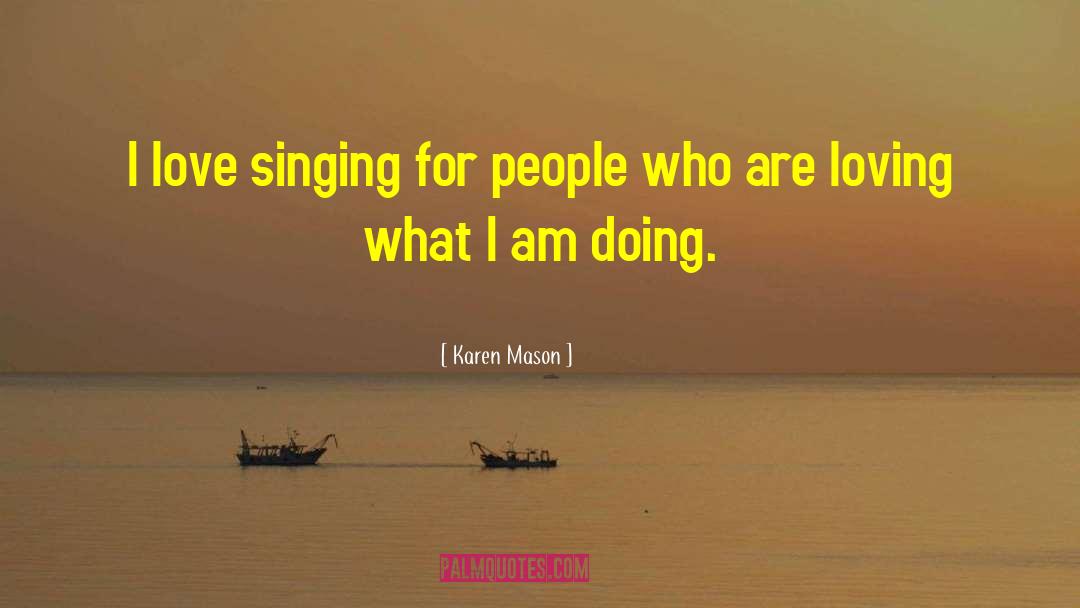 Karen Mason Quotes: I love singing for people