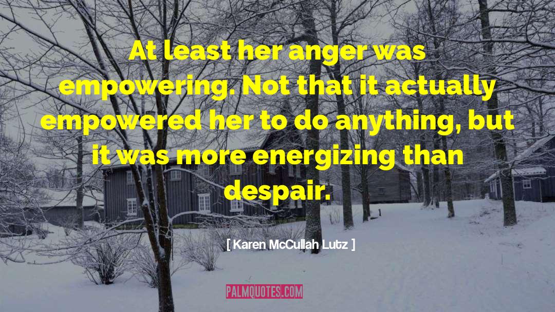 Karen McCullah Lutz Quotes: At least her anger was