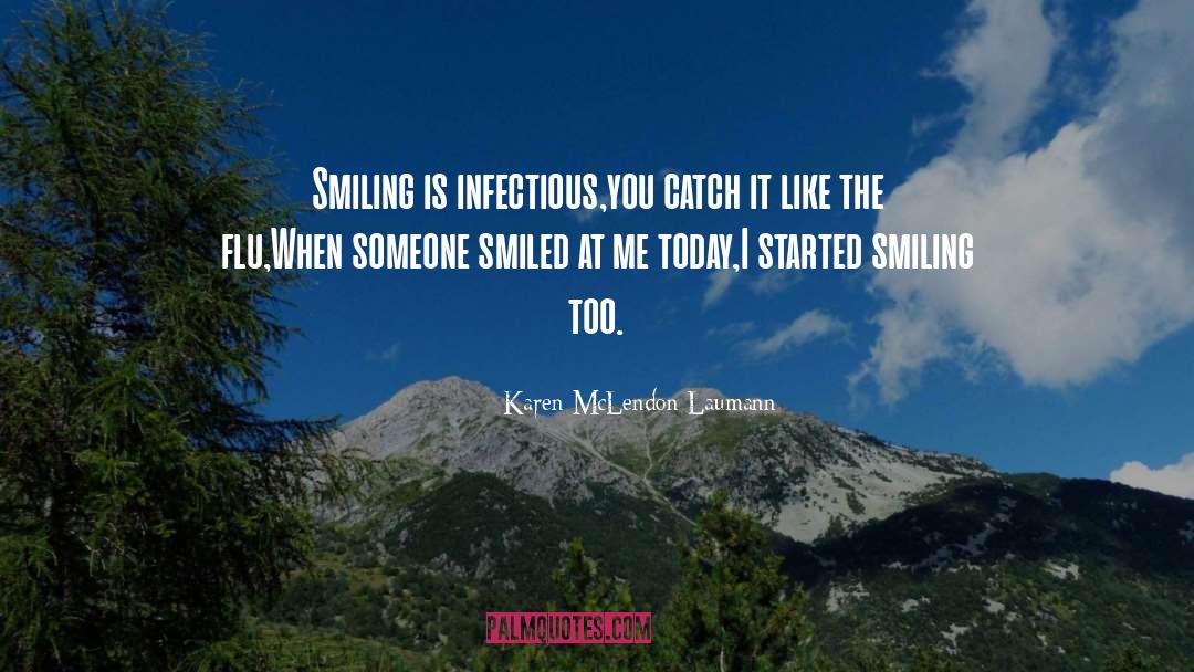 Karen McLendon-Laumann Quotes: Smiling is infectious,<br />you catch