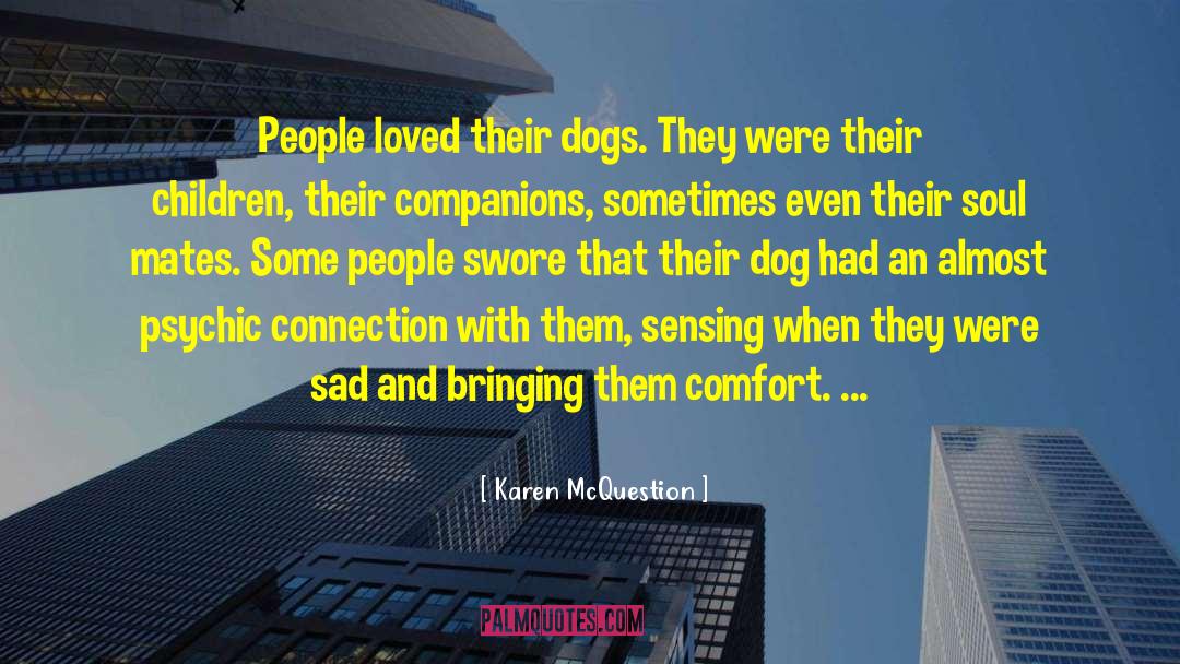Karen McQuestion Quotes: People loved their dogs. They
