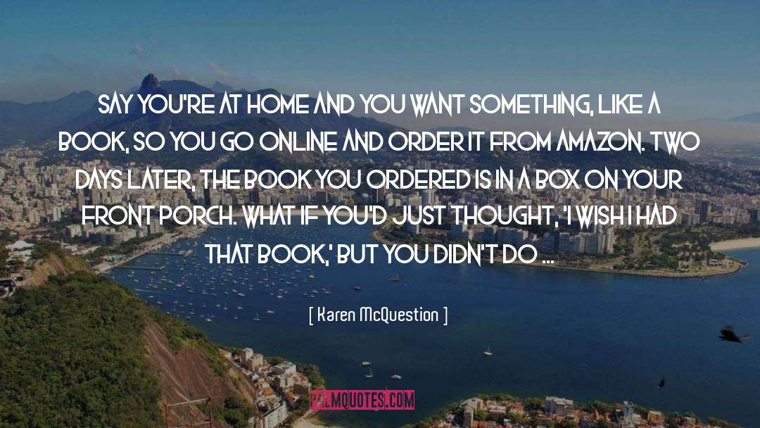 Karen McQuestion Quotes: Say you're at home and