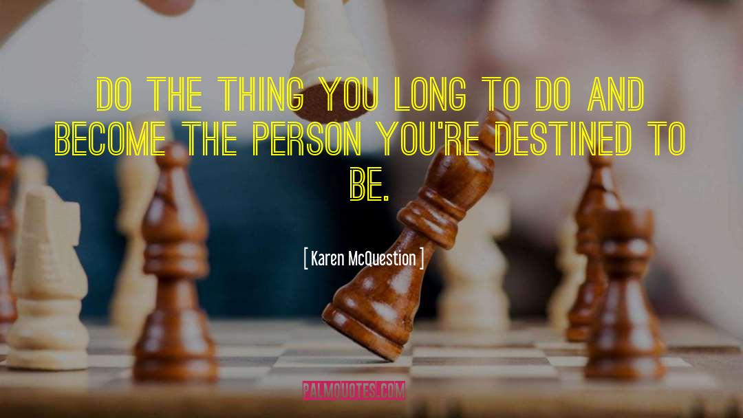 Karen McQuestion Quotes: Do the thing you long