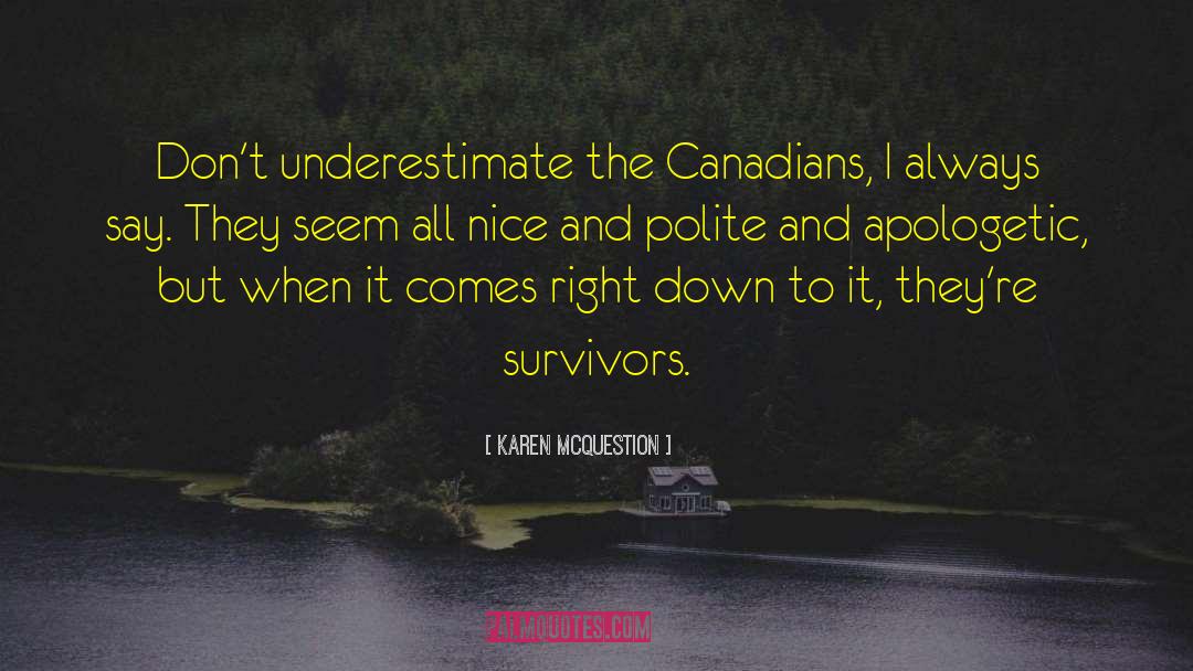 Karen McQuestion Quotes: Don't underestimate the Canadians, I