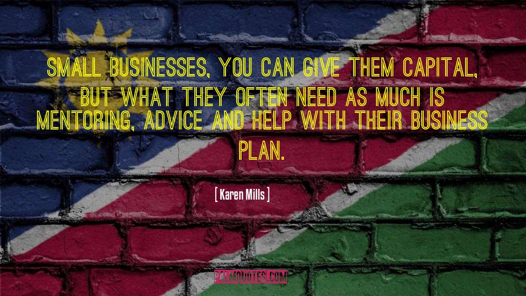 Karen Mills Quotes: Small businesses, you can give