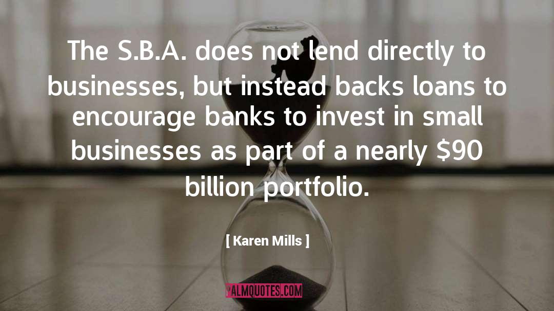 Karen Mills Quotes: The S.B.A. does not lend